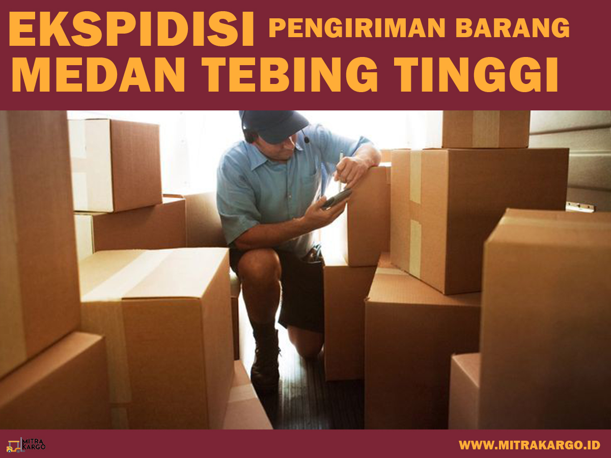 Ekspedisi Pengiriman Barang Medan Tebing Tinggi Jasa Pengiriman Kargo