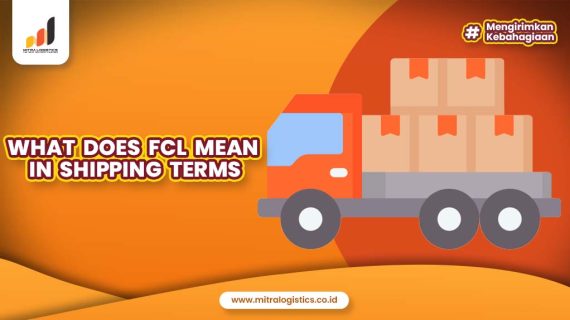 What does FCL Mean in Shipping Terms - Mitralogistics