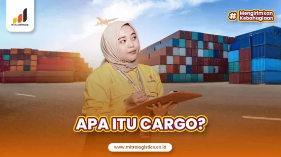 Apa Itu Cargo? Pengertian, Jenis, Fungsi dan Pihak yang Terlibat