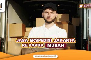 Jasa Ekspedisi Jakarta ke Papua Murah