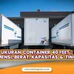 Ukuran Container 40 Feet: Dimensi, Berat, Kapasitas & Tinggi