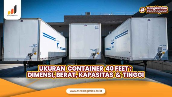 Ukuran Container 40 Feet: Dimensi, Berat, Kapasitas & Tinggi