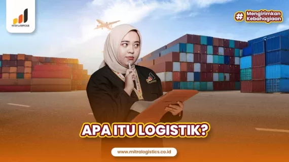 Apa Itu Logistik? Pengertian, Unsur, Jenis dan Tantangan