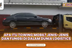 Apa Itu Towing Mobil? Jenis-Jenis dan Fungsi di dalam Dunia Logistik