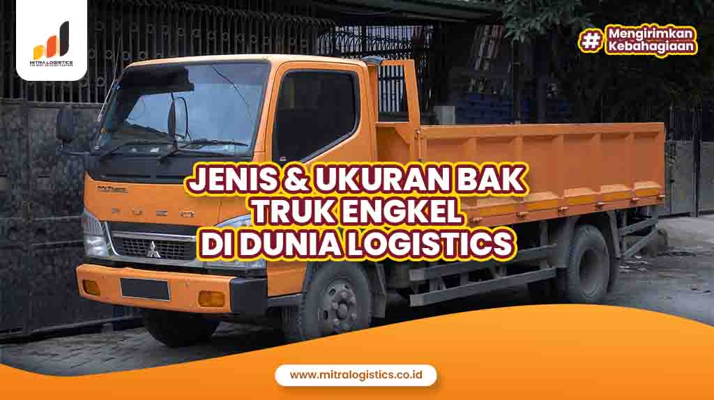 Jenis Dan Ukuran Bak Truk Engkel Di Dunia Logistics - Mitra Logistics