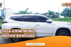 Jasa Kirim Mobil Medan Bandung Terpercaya