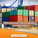 Perusahaan Cargo Murah di Indonesia