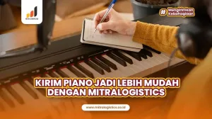 KIRIM PIANO JADI LEBIH MUDAH DENGAN MITRALOGISTICS