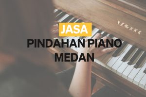 Jasa Pindahan Piano Medan Ke Seluruh Wilayah Indonesia