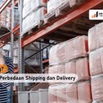 Apa itu shipping ? pengertian dan perbedaan Shipping dan Delivery