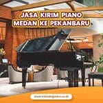 Jasa Kirim Piano Medan Pekanbaru