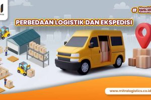 Perbedaan Logistik dan Ekspedisi, Yuk Ketahui!