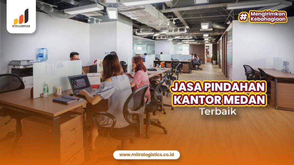 Jasa Pindahan Kantor Medan Terbaik - Mitralogistics