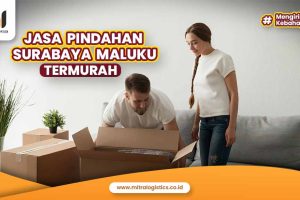 Jasa Pindahan Surabaya Maluku Termurah