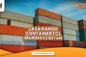 Jasa Pengiriman Cargo Kontainer FCL Murah ke Batam Mitralogistics, Pasti Hemat