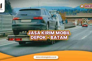 Kirim Mobil Depok ke Batam Mitralogistics, Aman hingga ke Tujuan