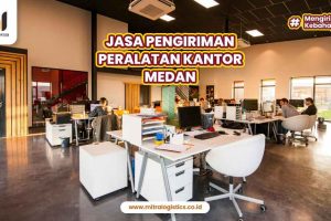 Jasa Pengiriman Peralatan Kantor Medan Terbaik