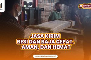 Jasa Kirim Besi dan Baja Cepat, Aman, dan Hemat