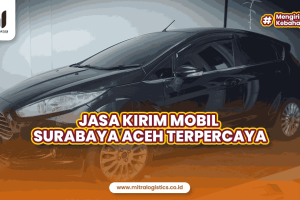 Jasa Kirim Mobil Surabaya Aceh Murah dan Aman