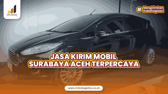Jasa Kirim Mobil Surabaya Aceh Murah dan Aman