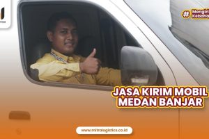 Jasa Kirim Mobil Medan Banjar