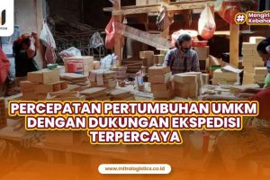 Percepatan Pertumbuhan UMKM dengan Dukungan Ekspedisi Terpercaya