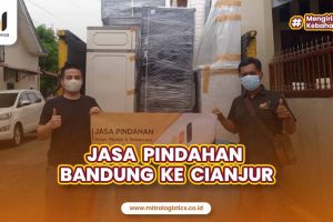 Jasa Pindahan Bandung ke Cianjur Paling Terpercaya