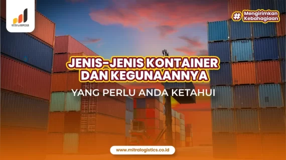 Jenis Kontainer dan Penggunaannya yang Perlu Anda Ketahui